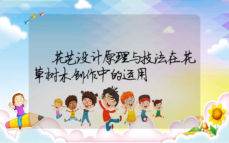  花艺设计原理与技法在花草树木创作中的运用